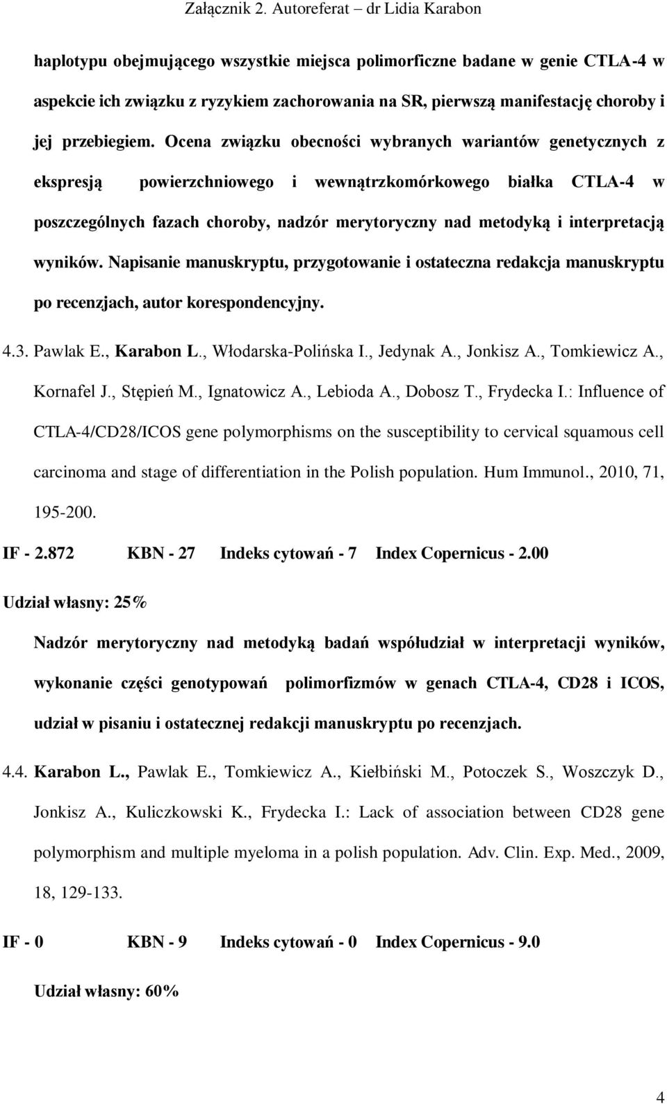 interpretacją wyników. Napisanie manuskryptu, przygotowanie i ostateczna redakcja manuskryptu po recenzjach, autor korespondencyjny. 4.3. Pawlak E., Karabon L., Włodarska-Polińska I., Jedynak A.