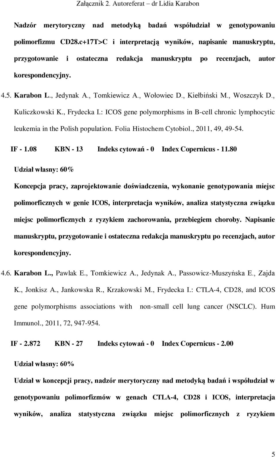 , Kiełbiński M., Woszczyk D., Kuliczkowski K., Frydecka I.: ICOS gene polymorphisms in B-cell chronic lymphocytic leukemia in the Polish population. Folia Histochem Cytobiol., 2011, 49, 49-54. IF - 1.