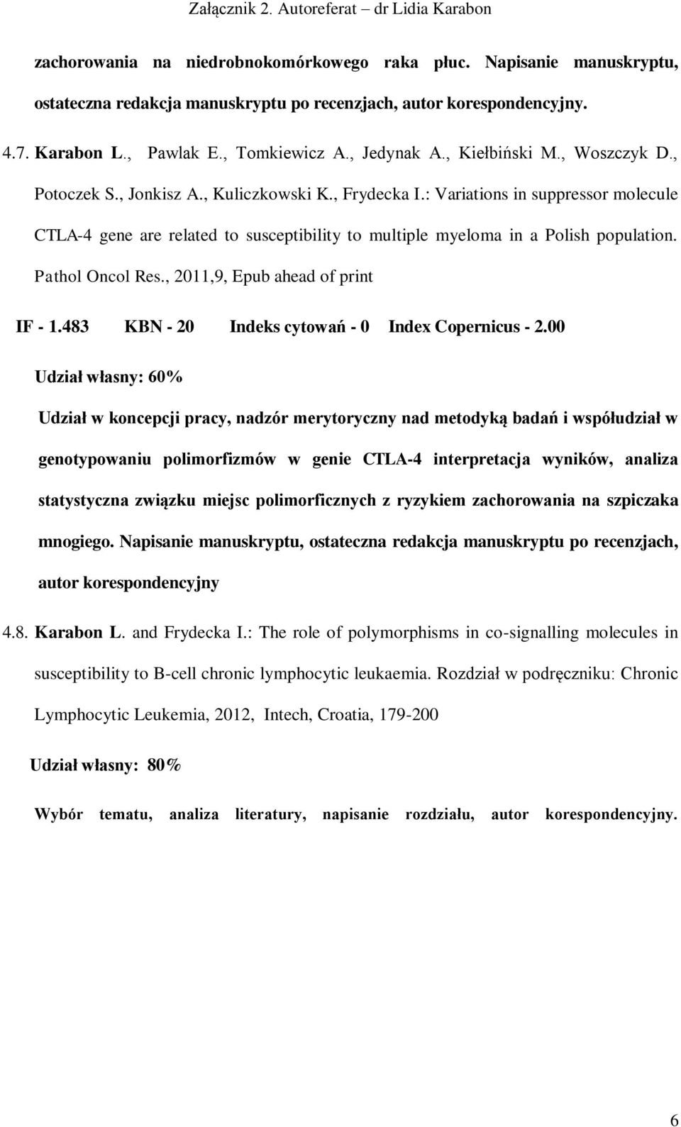 : Variations in suppressor molecule CTLA-4 gene are related to susceptibility to multiple myeloma in a Polish population. Pathol Oncol Res., 2011,9, Epub ahead of print IF - 1.