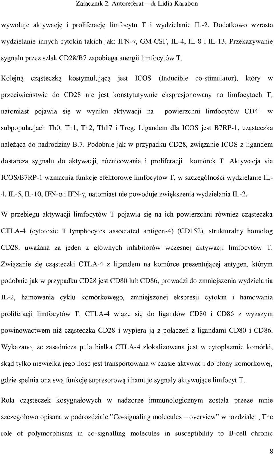 Kolejną cząsteczką kostymulującą jest ICOS (Inducible co-stimulator), który w przeciwieństwie do CD28 nie jest konstytutywnie ekspresjonowany na limfocytach T, natomiast pojawia się w wyniku