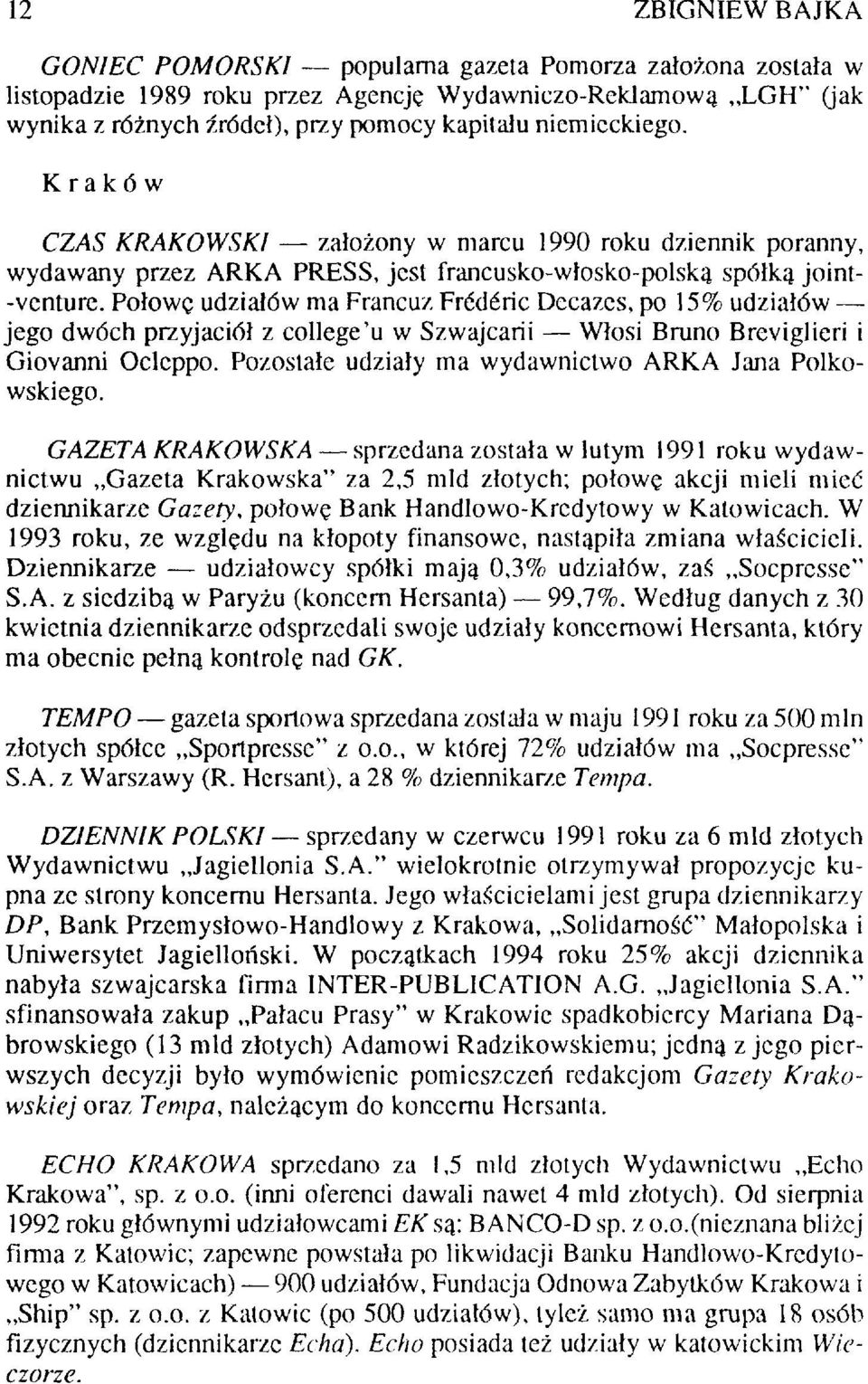 Połowę udziałów ma Francuz Frédéric Decazes, po 15% udziałów jego dwóch przyjaciół z college'u w Szwajcarii Włosi Bruno Breviglieri i Giovanni Ocleppo.