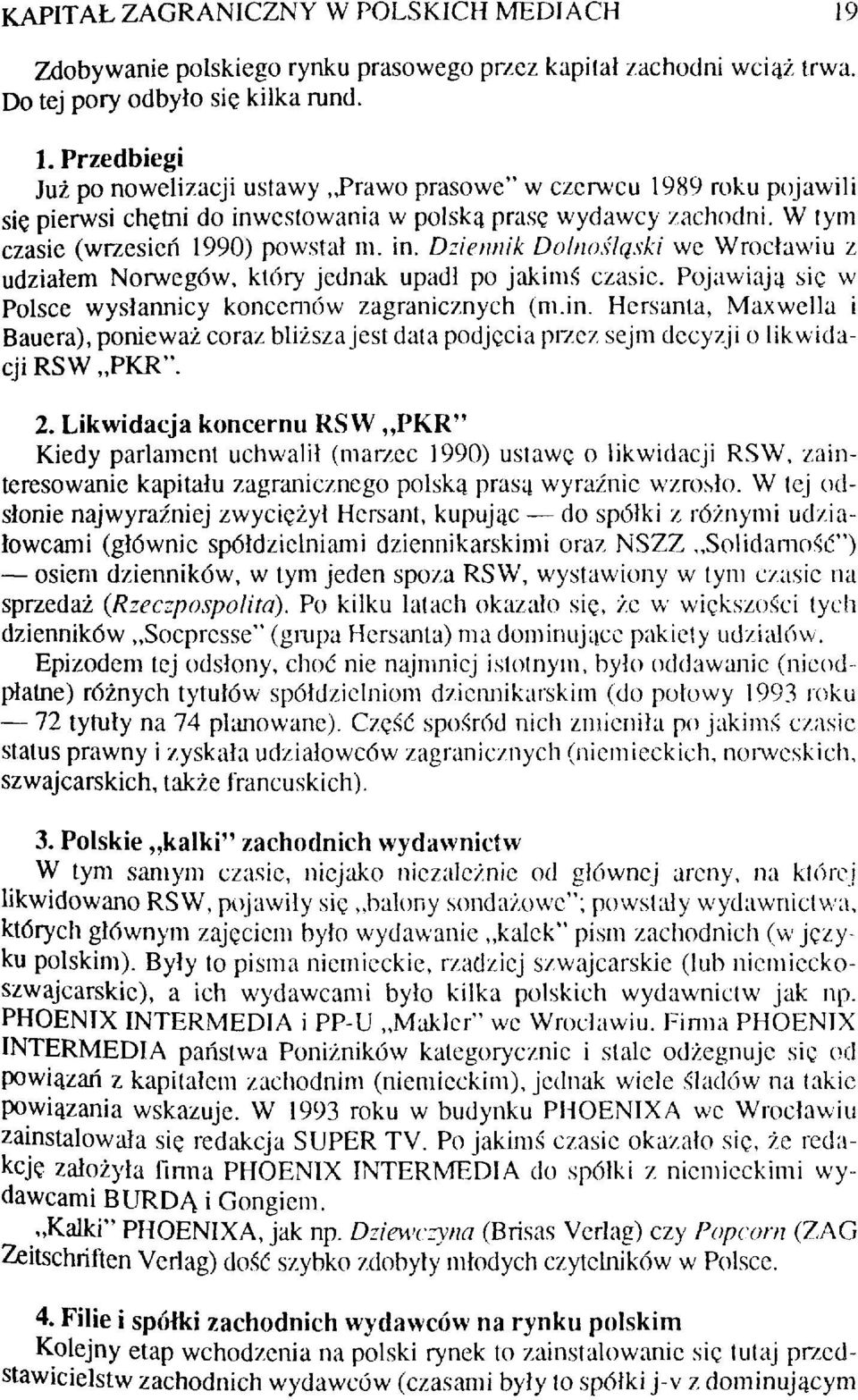 Pojawiają się w Polsce wysłannicy koncernów zagranicznych (m.in. Hersanta, Maxwella i Bauera), ponieważ coraz bliższa jest data podjęcia przez sejm decyzji o likwidacji RS W PKR". 2.