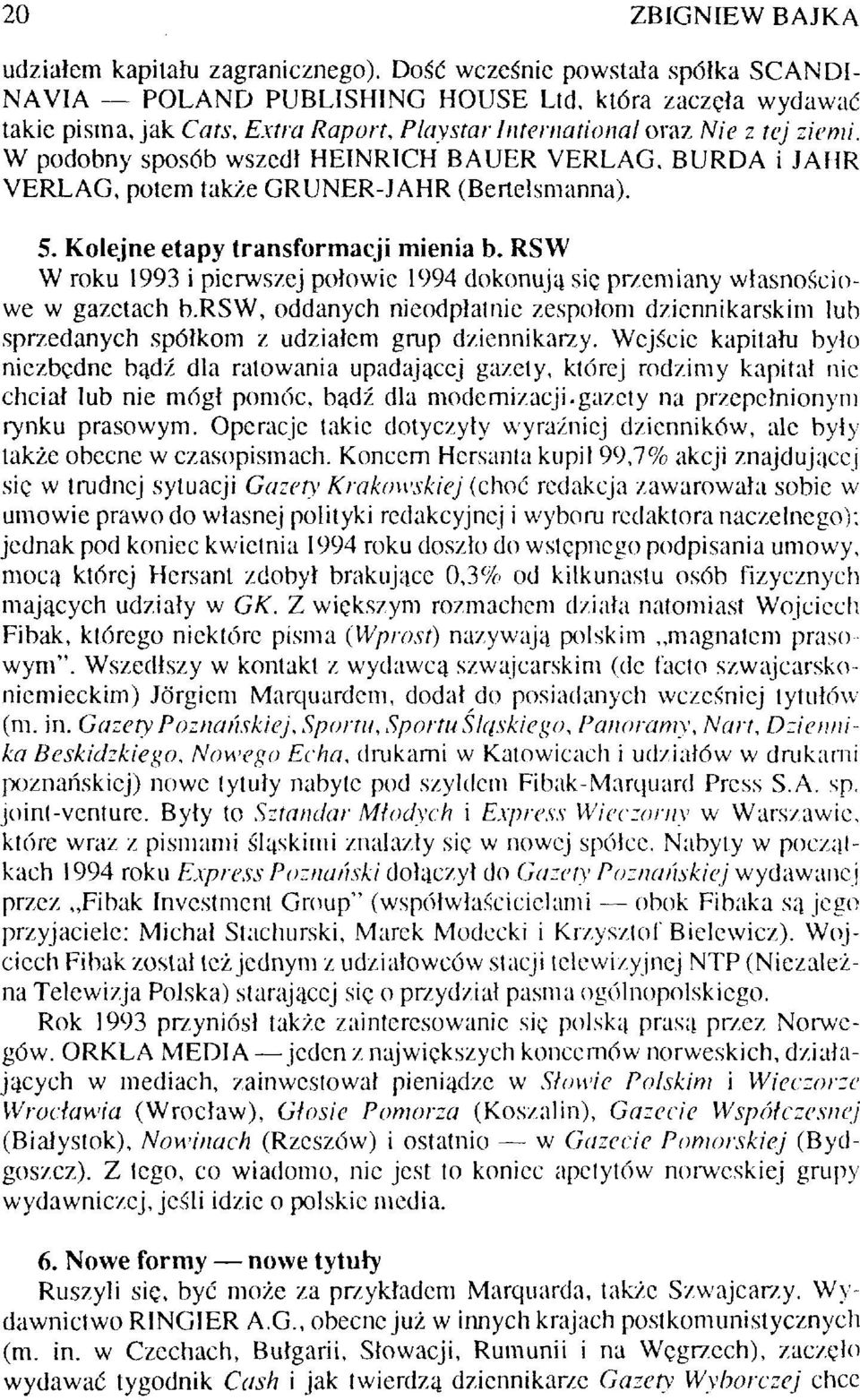 W podobny sposób wszedł HEINRICH BAUER VERLAG, BURDA i JAHR VERLAG, potem także GRUNER-JAHR (Bertelsmanna). 5. Kolejne etapy transformacji mienia b.