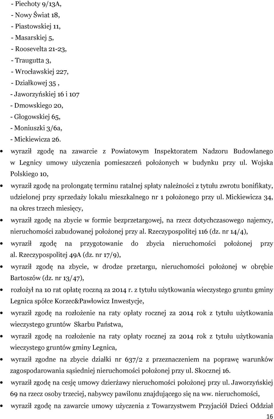 Wojska Polskiego 10, wyraził zgodę na prolongatę terminu ratalnej spłaty należności z tytułu zwrotu bonifikaty, udzielonej przy sprzedaży lokalu mieszkalnego nr 1 położonego przy ul.