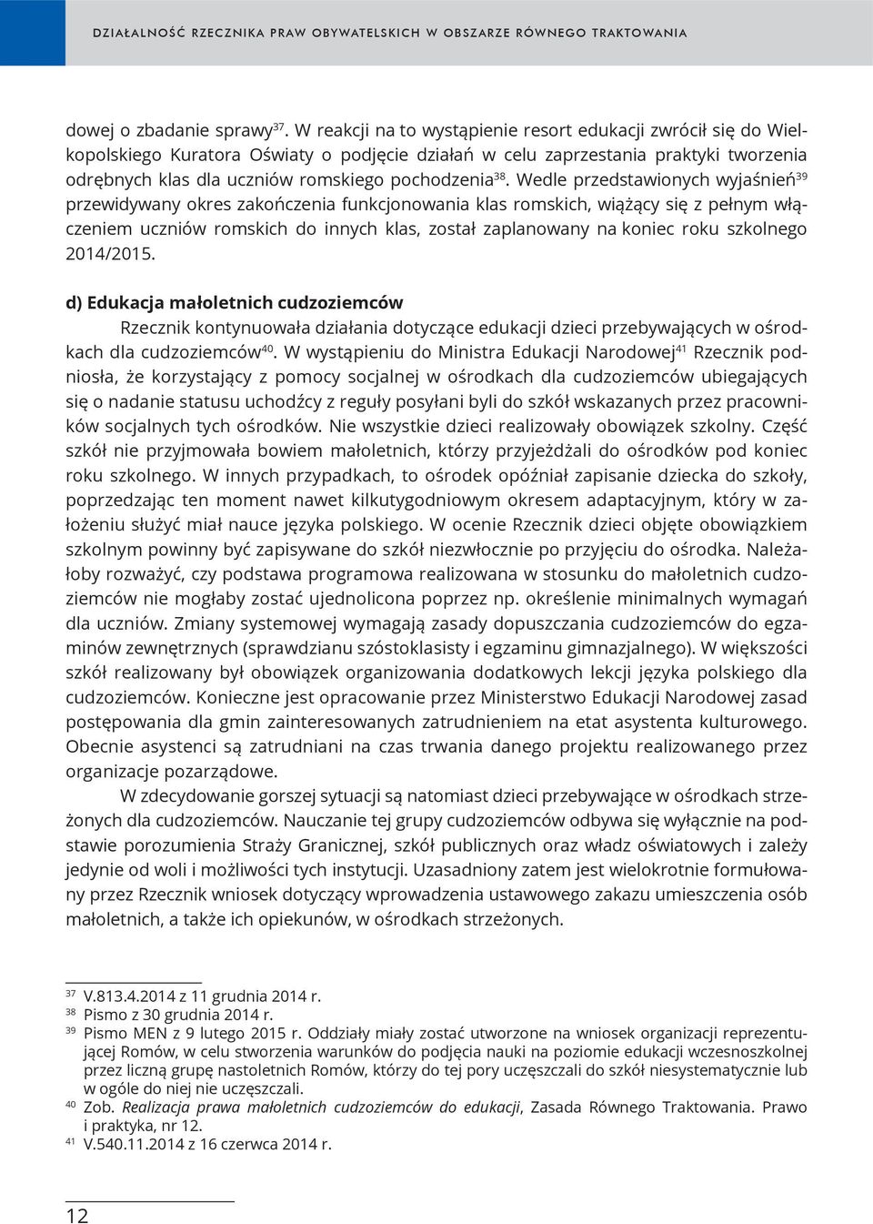 38. Wedle przedstawionych wyjaśnień 39 przewidywany okres zakończenia funkcjonowania klas romskich, wiążący się z pełnym włączeniem uczniów romskich do innych klas, został zaplanowany na koniec roku