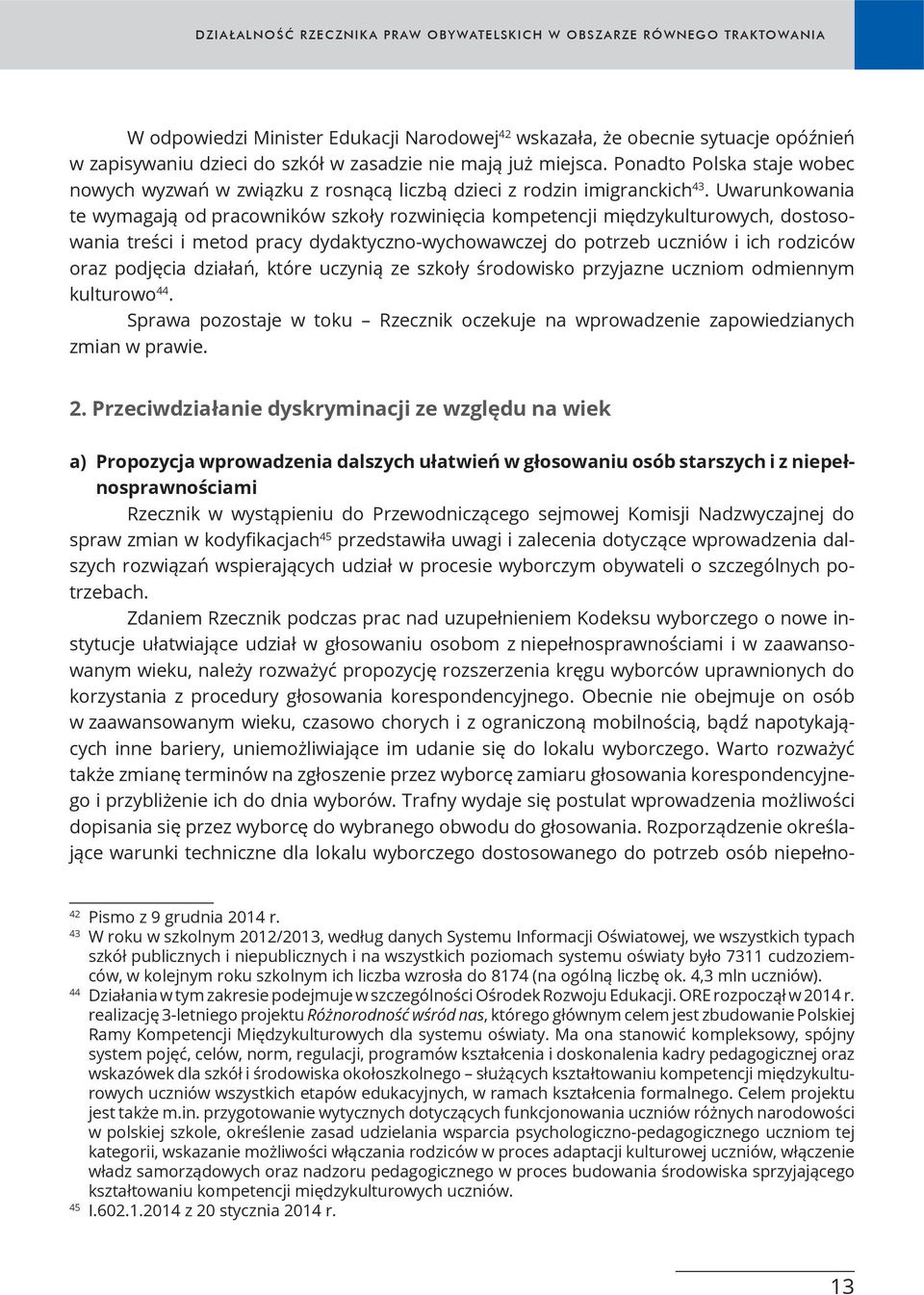 Uwarunkowania te wymagają od pracowników szkoły rozwinięcia kompetencji międzykulturowych, dostosowania treści i metod pracy dydaktyczno-wychowawczej do potrzeb uczniów i ich rodziców oraz podjęcia