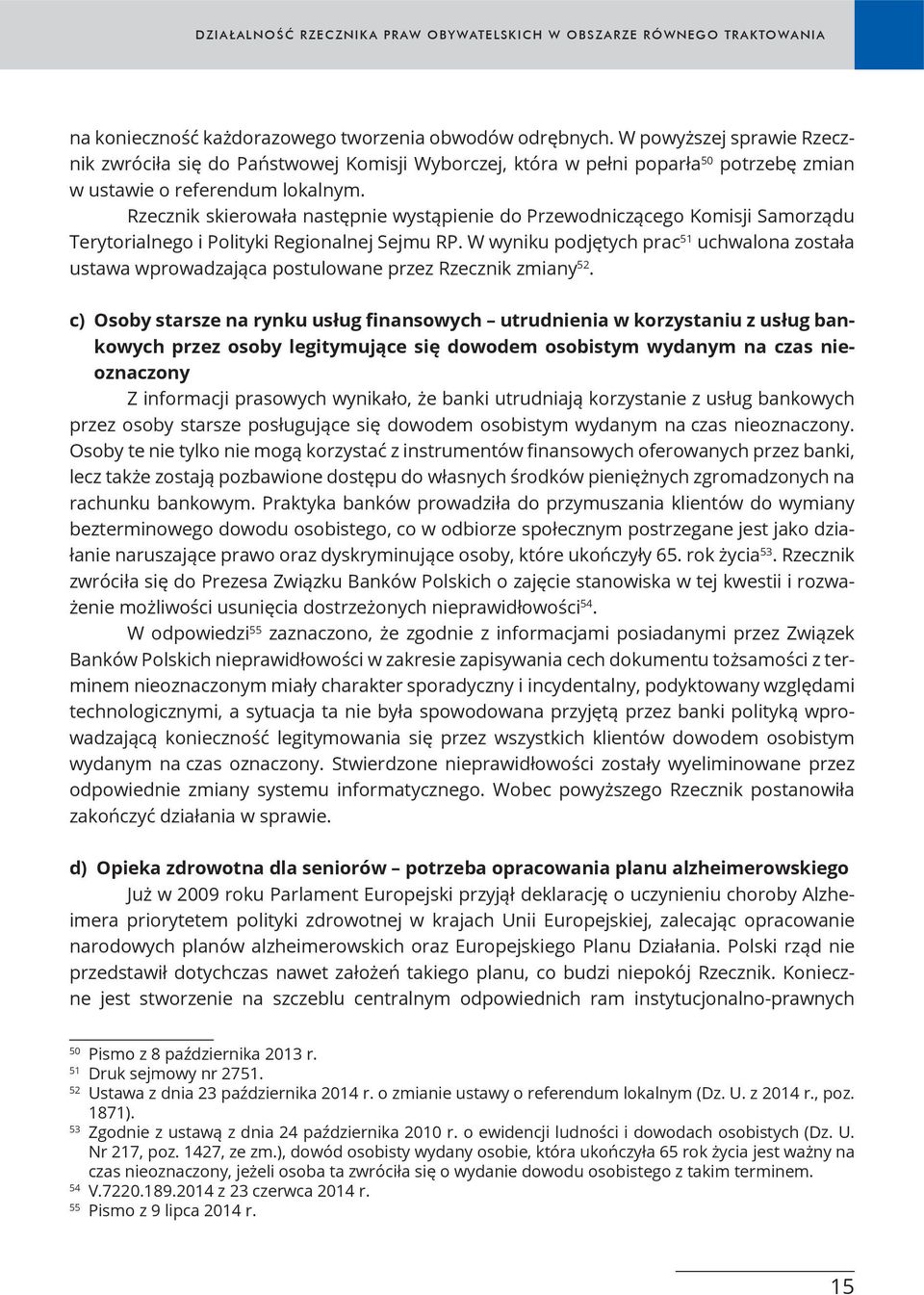 Rzecznik skierowała następnie wystąpienie do Przewodniczącego Komisji Samorządu Terytorialnego i Polityki Regionalnej Sejmu RP.