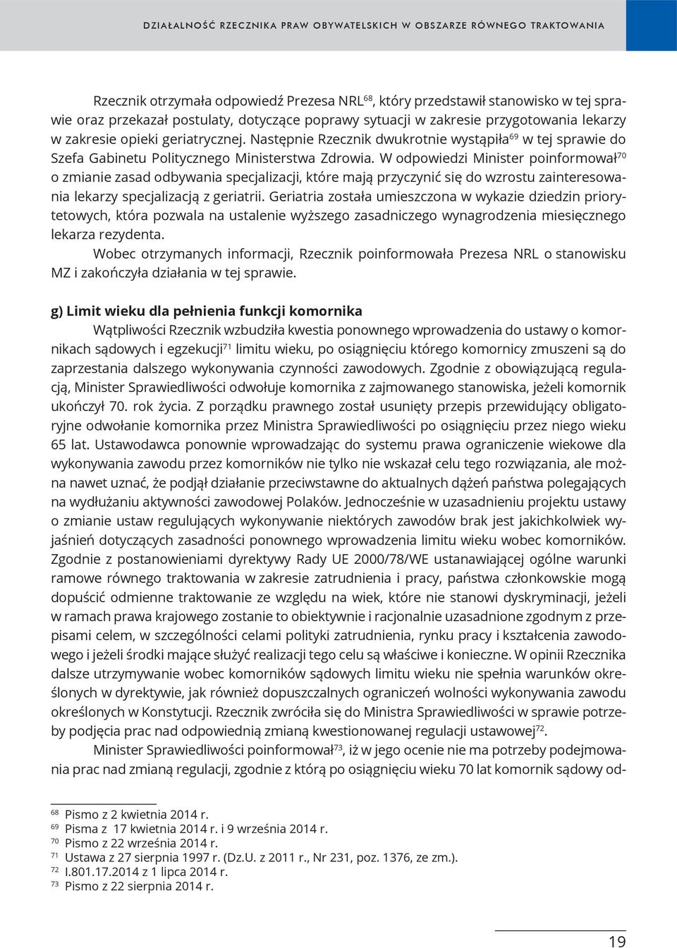 W odpowiedzi Minister poinformował 70 o zmianie zasad odbywania specjalizacji, które mają przyczynić się do wzrostu zainteresowania lekarzy specjalizacją z geriatrii.