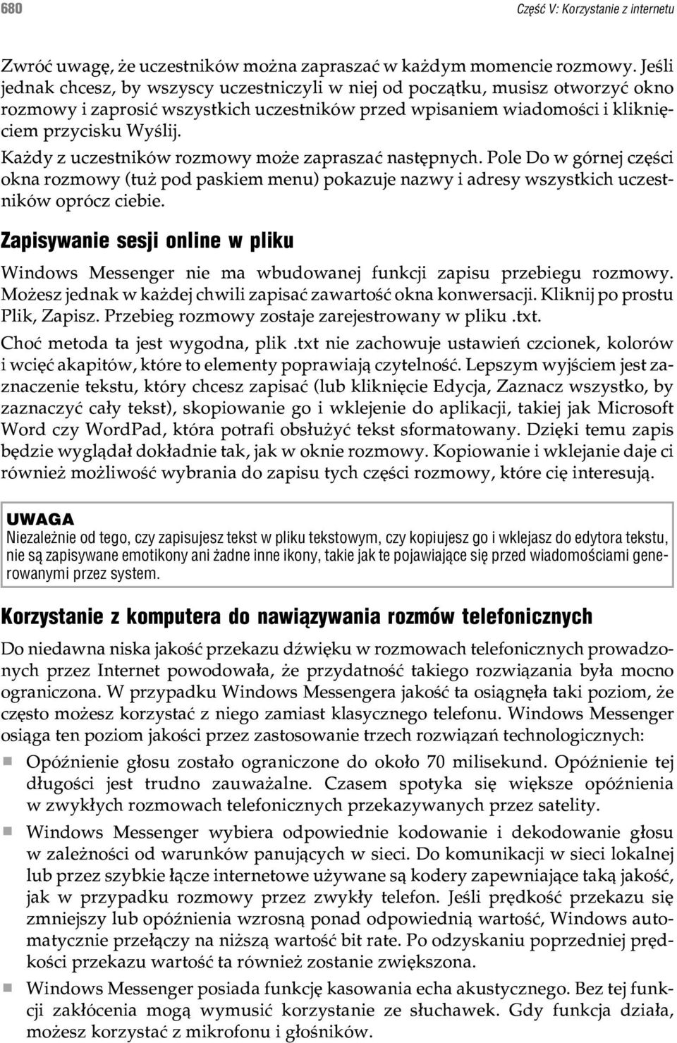 Ka dy z uczestników rozmowy mo e zapraszaæ nastêpnych. Pole Do w górnej czêœci okna rozmowy (tu pod paskiem menu) pokazuje nazwy i adresy wszystkich uczestników oprócz ciebie.