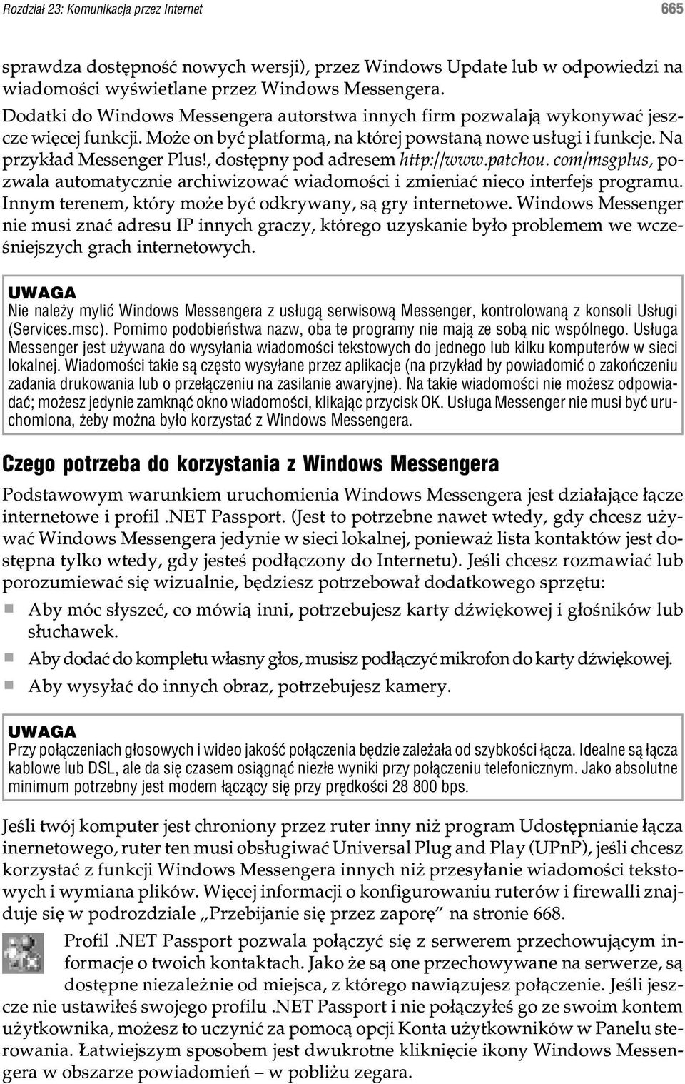 , dostêpny pod adresem http://www.patchou. com/msgplus, pozwala automatycznie archiwizowaæ wiadomoœci i zmieniaæ nieco interfejs programu. Innym terenem, który mo e byæ odkrywany, s¹ gry internetowe.