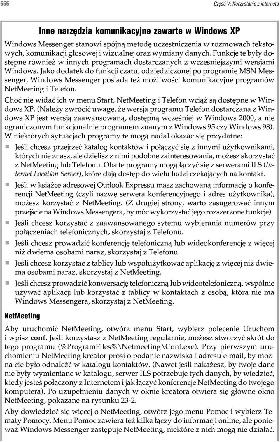 Jako dodatek do funkcji czatu, odziedziczonej po programie MSN Messenger, Windows Messenger posiada te mo liwoœci komunikacyjne programów NetMeeting i Telefon.