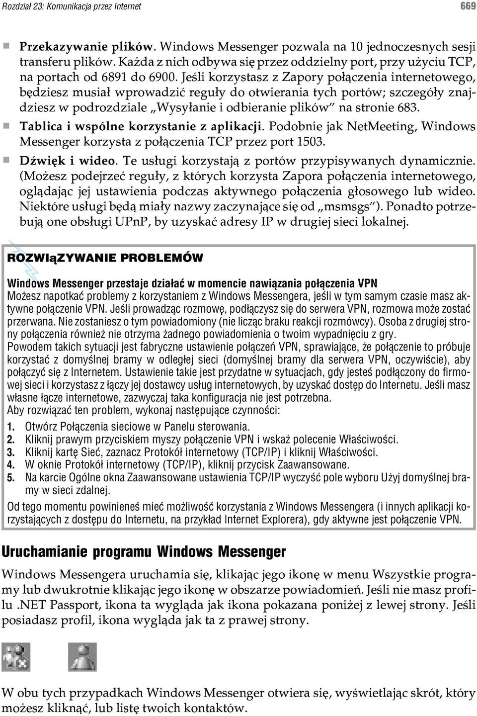 Jeœli korzystasz z Zapory po³¹czenia internetowego, bêdziesz musia³ wprowadziæ regu³y do otwierania tych portów; szczegó³y znajdziesz w podrozdziale Wysy³anie i odbieranie plików na stronie 683.