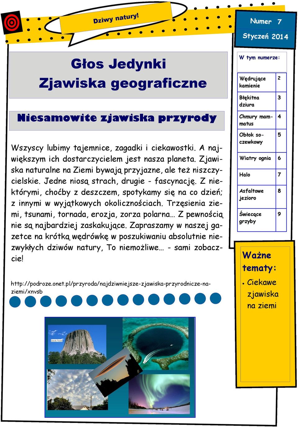 ciekawostki. A największym ich dostarczycielem jest nasza planeta. Zjawiska naturalne na Ziemi bywają przyjazne, ale też niszczycielskie. Jedne niosą strach, drugie - fascynację.