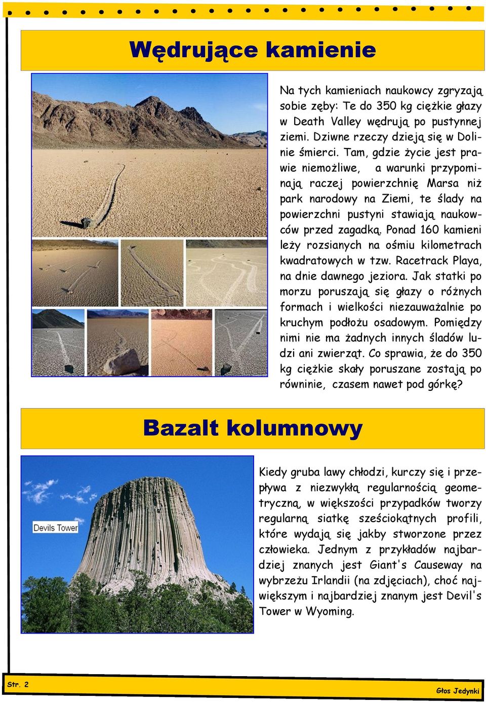 Ponad 160 kamieni leży rozsianych na ośmiu kilometrach kwadratowych w tzw. Racetrack Playa, na dnie dawnego jeziora.