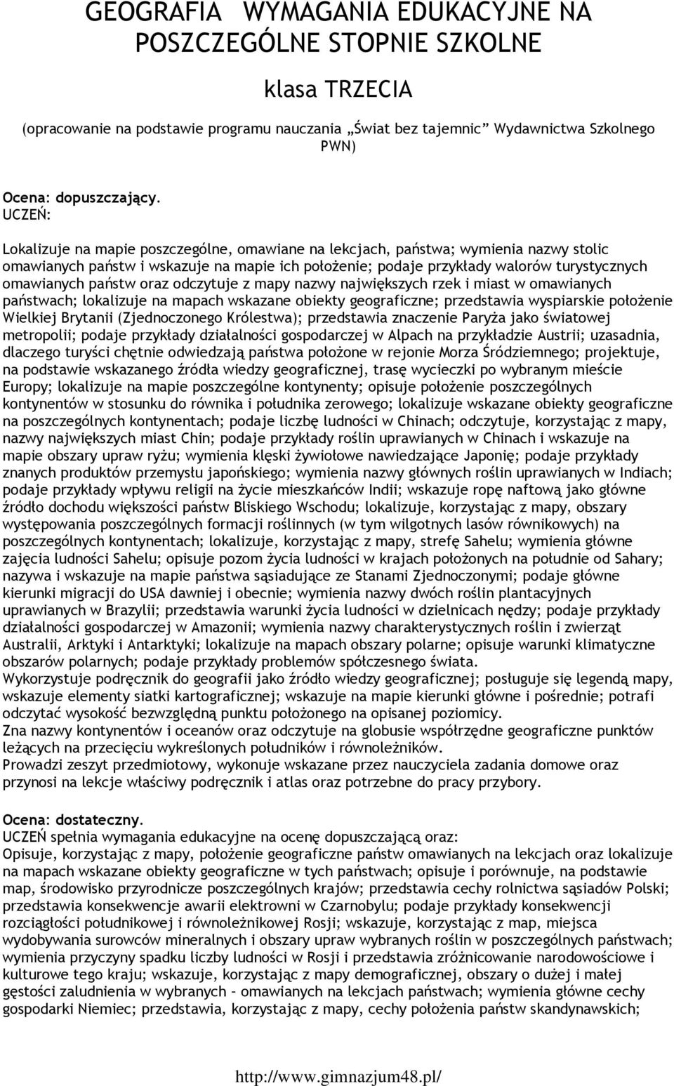 państw oraz odczytuje z mapy nazwy największych rzek i miast w omawianych państwach; lokalizuje na mapach wskazane obiekty geograficzne; przedstawia wyspiarskie położenie Wielkiej Brytanii