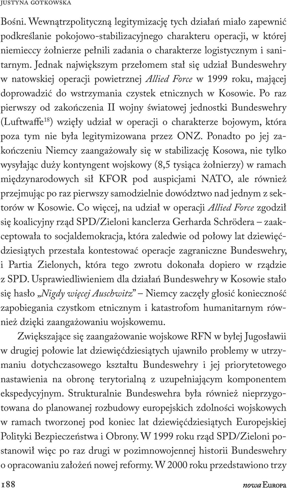 sanitarnym. Jednak największym przełomem stał się udział Bundeswehry w natowskiej operacji powietrznej Allied Force w 1999 roku, mającej doprowadzić do wstrzymania czystek etnicznych w Kosowie.