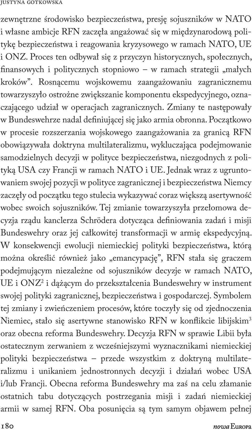 Rosnącemu wojskowemu zaangażowaniu zagranicznemu towarzyszyło ostrożne zwiększanie komponentu ekspedycyjnego, oznaczającego udział w operacjach zagranicznych.