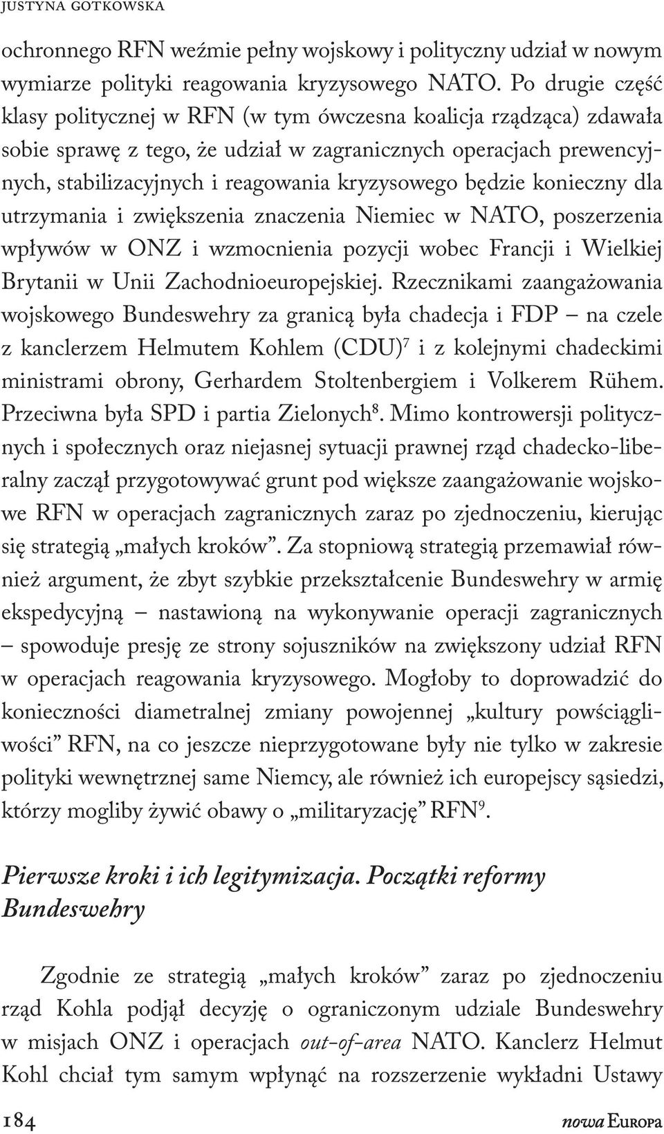 będzie konieczny dla utrzymania i zwiększenia znaczenia Niemiec w NATO, poszerzenia wpływów w ONZ i wzmocnienia pozycji wobec Francji i Wielkiej Brytanii w Unii Zachodnioeuropejskiej.