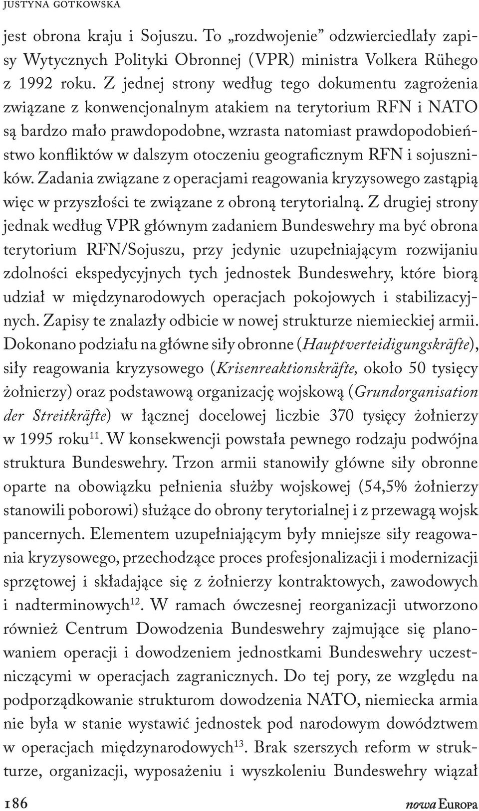 otoczeniu geograficznym RFN i sojuszników. Zadania związane z operacjami reagowania kryzysowego zastąpią więc w przyszłości te związane z obroną terytorialną.