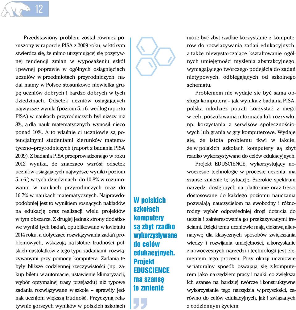 Odsetek uczniów osiągających najwyższe wyniki (poziom 5. i 6. według raportu PISA) w naukach przyrodniczych był niższy niż 8%, a dla nauk matematycznych wynosił nieco ponad 10%.