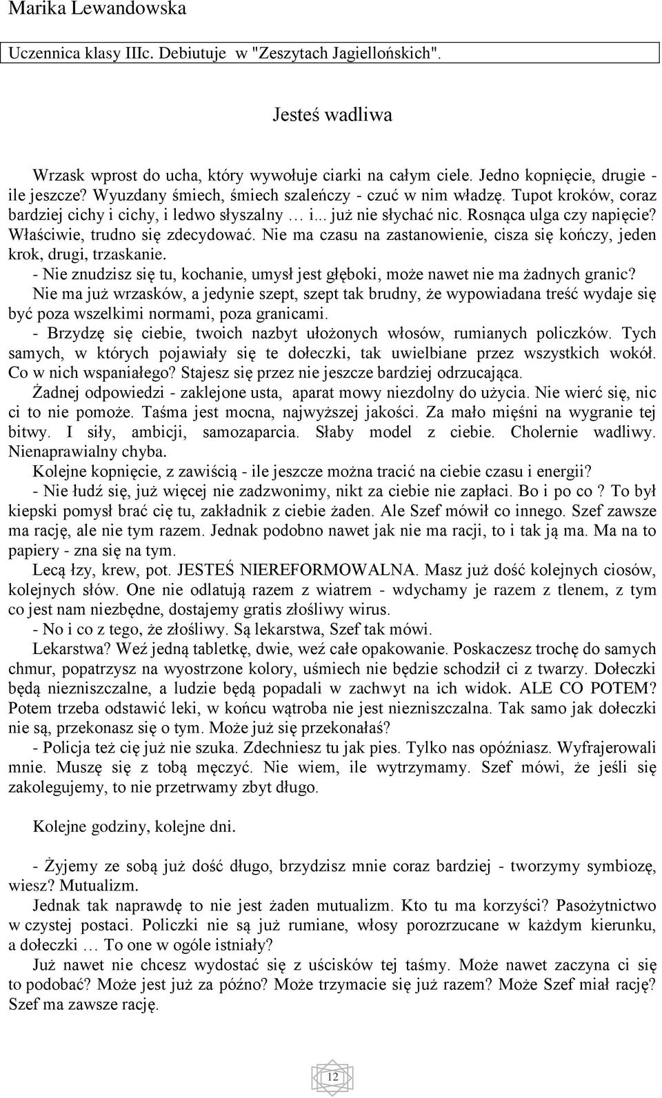 Właściwie, trudno się zdecydować. Nie ma czasu na zastanowienie, cisza się kończy, jeden krok, drugi, trzaskanie. - Nie znudzisz się tu, kochanie, umysł jest głęboki, może nawet nie ma żadnych granic?