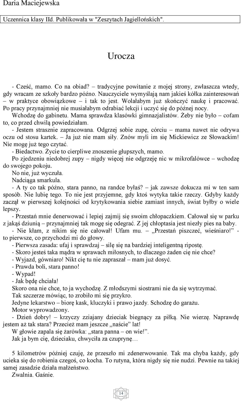 Wolałabym już skończyć naukę i pracować. Po pracy przynajmniej nie musiałabym odrabiać lekcji i uczyć się do późnej nocy. Wchodzę do gabinetu. Mama sprawdza klasówki gimnazjalistów.