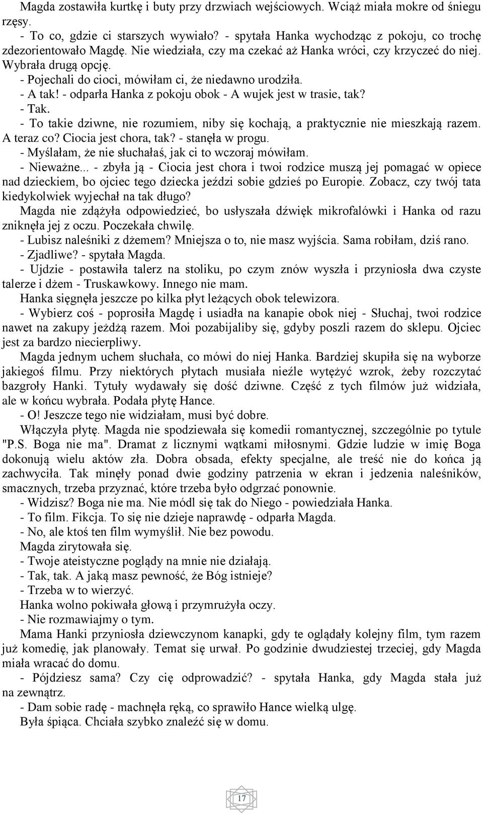 - odparła Hanka z pokoju obok - A wujek jest w trasie, tak? - Tak. - To takie dziwne, nie rozumiem, niby się kochają, a praktycznie nie mieszkają razem. A teraz co? Ciocia jest chora, tak?