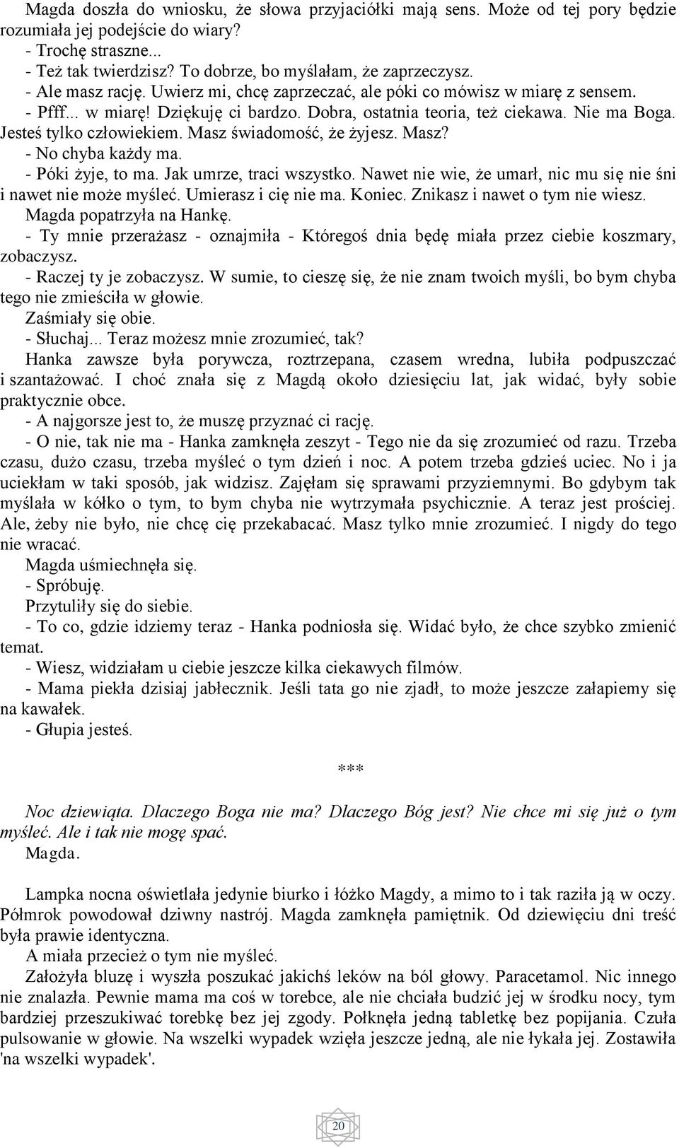 Masz świadomość, że żyjesz. Masz? - No chyba każdy ma. - Póki żyje, to ma. Jak umrze, traci wszystko. Nawet nie wie, że umarł, nic mu się nie śni i nawet nie może myśleć. Umierasz i cię nie ma.