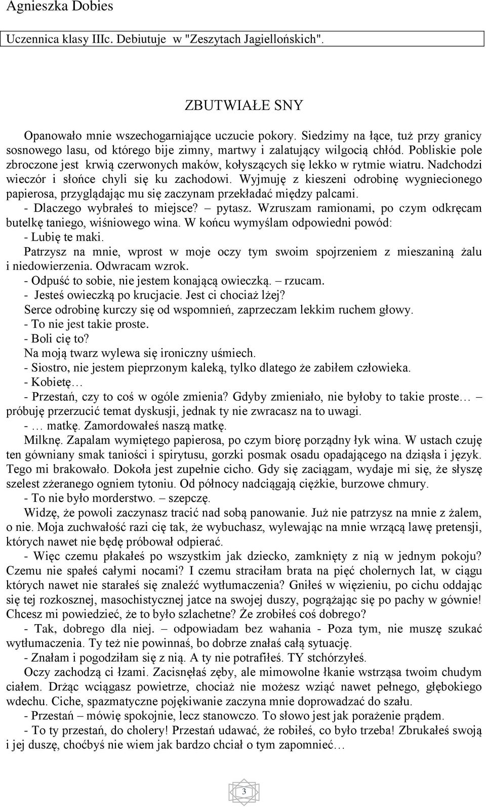 Pobliskie pole zbroczone jest krwią czerwonych maków, kołyszących się lekko w rytmie wiatru. Nadchodzi wieczór i słońce chyli się ku zachodowi.