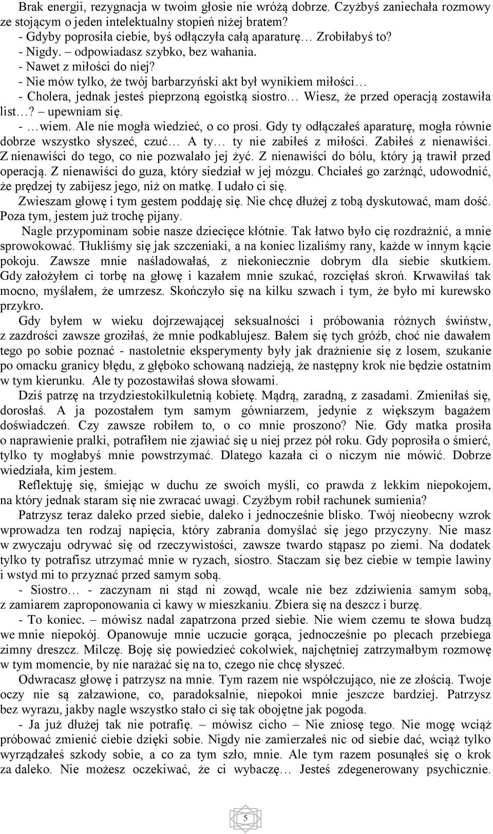 - Nie mów tylko, że twój barbarzyński akt był wynikiem miłości - Cholera, jednak jesteś pieprzoną egoistką siostro Wiesz, że przed operacją zostawiła list? upewniam się. - wiem.