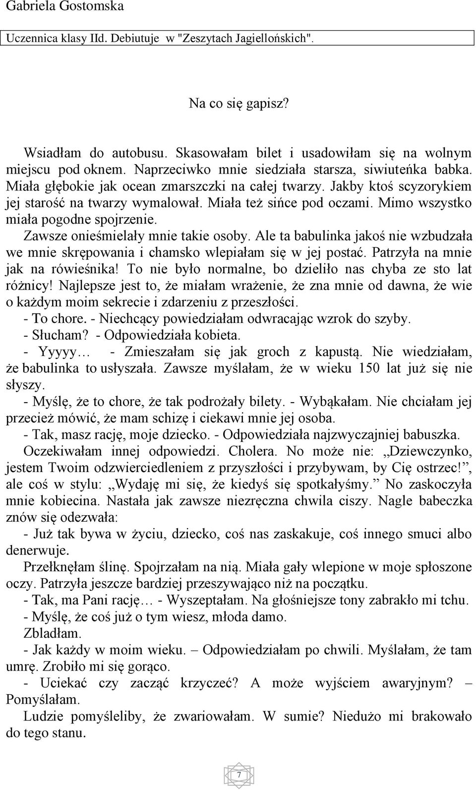 Mimo wszystko miała pogodne spojrzenie. Zawsze onieśmielały mnie takie osoby. Ale ta babulinka jakoś nie wzbudzała we mnie skrępowania i chamsko wlepiałam się w jej postać.