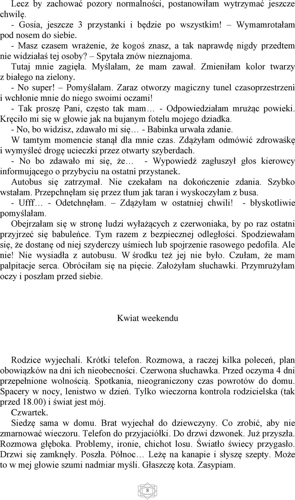 Zmieniłam kolor twarzy z białego na zielony. - No super! Pomyślałam. Zaraz otworzy magiczny tunel czasoprzestrzeni i wchłonie mnie do niego swoimi oczami!