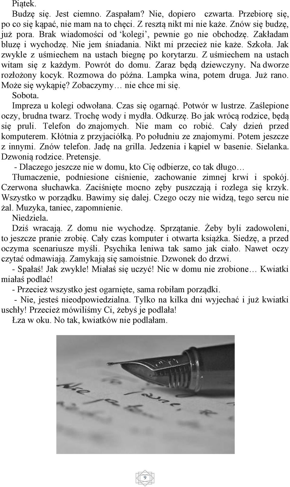 Z uśmiechem na ustach witam się z każdym. Powrót do domu. Zaraz będą dziewczyny. Na dworze rozłożony kocyk. Rozmowa do późna. Lampka wina, potem druga. Już rano. Może się wykąpię?