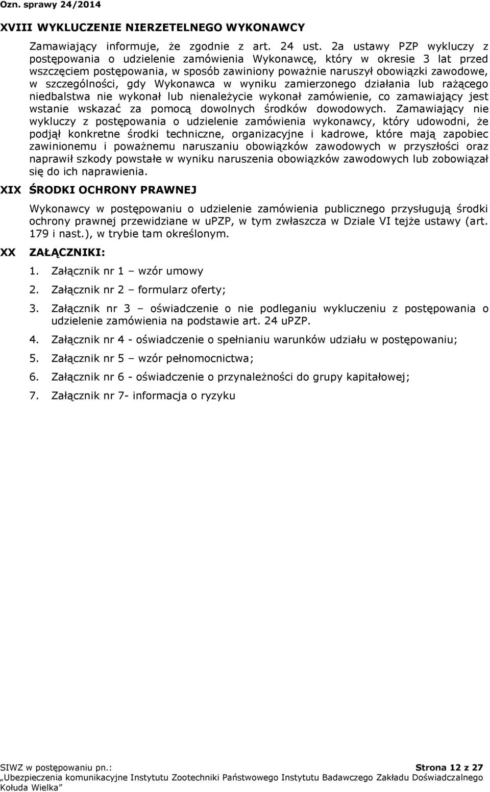 gdy Wykonawca w wyniku zamierzonego działania lub rażącego niedbalstwa nie wykonał lub nienależycie wykonał zamówienie, co zamawiający jest wstanie wskazać za pomocą dowolnych środków dowodowych.