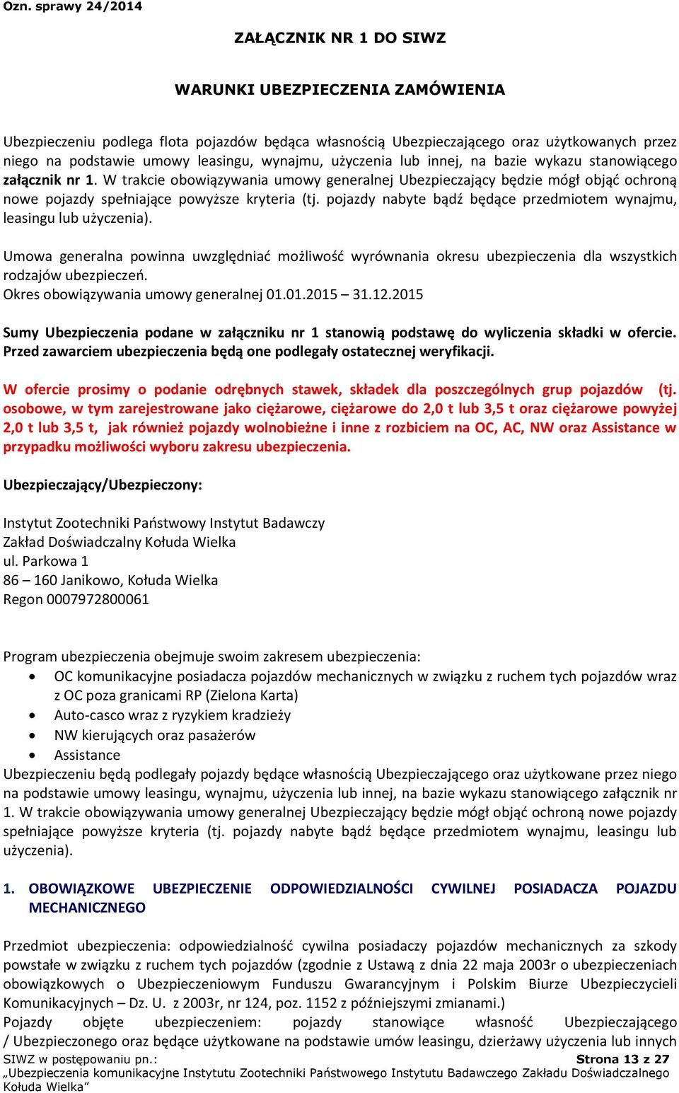 pojazdy nabyte bądź będące przedmiotem wynajmu, leasingu lub użyczenia). Umowa generalna powinna uwzględniać możliwość wyrównania okresu ubezpieczenia dla wszystkich rodzajów ubezpieczeń.