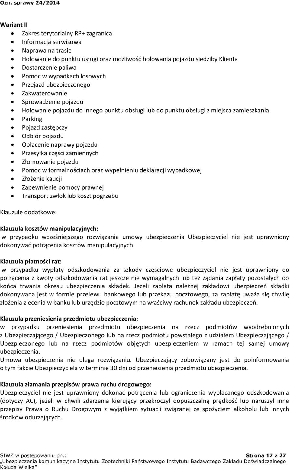 Opłacenie naprawy pojazdu Przesyłka części zamiennych Złomowanie pojazdu Pomoc w formalnościach oraz wypełnieniu deklaracji wypadkowej Złożenie kaucji Zapewnienie pomocy prawnej Transport zwłok lub