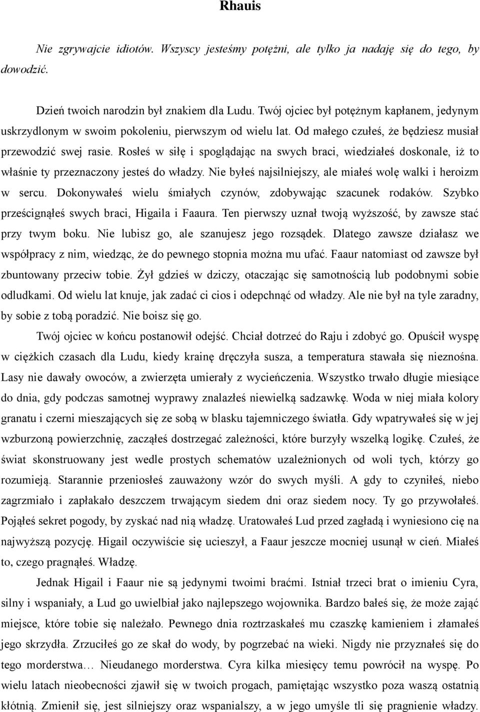 Rosłeś w siłę i spoglądając na swych braci, wiedziałeś doskonale, iż to właśnie ty przeznaczony jesteś do władzy. Nie byłeś najsilniejszy, ale miałeś wolę walki i heroizm w sercu.