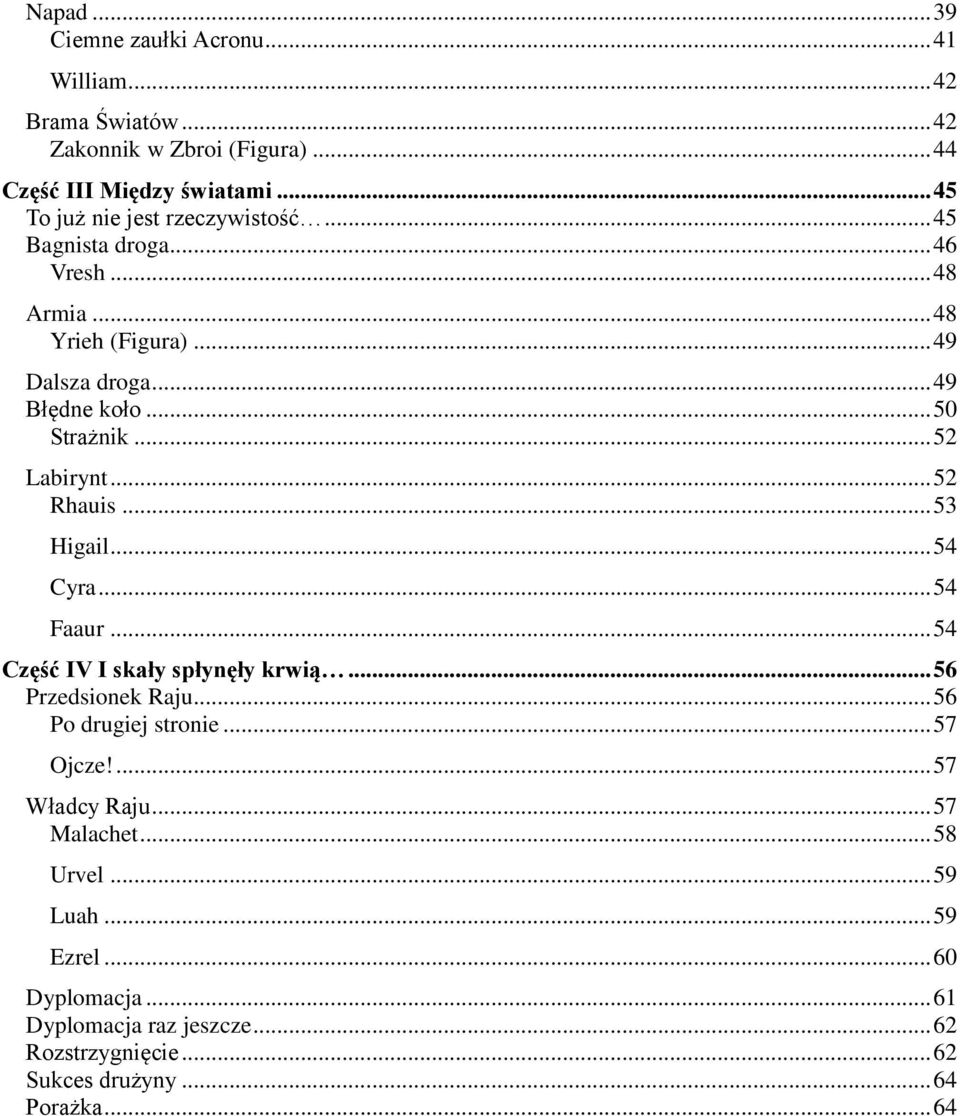 .. 52 Labirynt... 52 Rhauis... 53 Higail... 54 Cyra... 54 Faaur... 54 Część IV I skały spłynęły krwią... 56 Przedsionek Raju... 56 Po drugiej stronie.