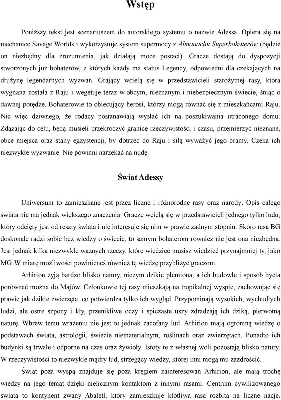 Gracze dostają do dyspozycji stworzonych już bohaterów, z których każdy ma status Legendy, odpowiedni dla czekających na drużynę legendarnych wyzwań.