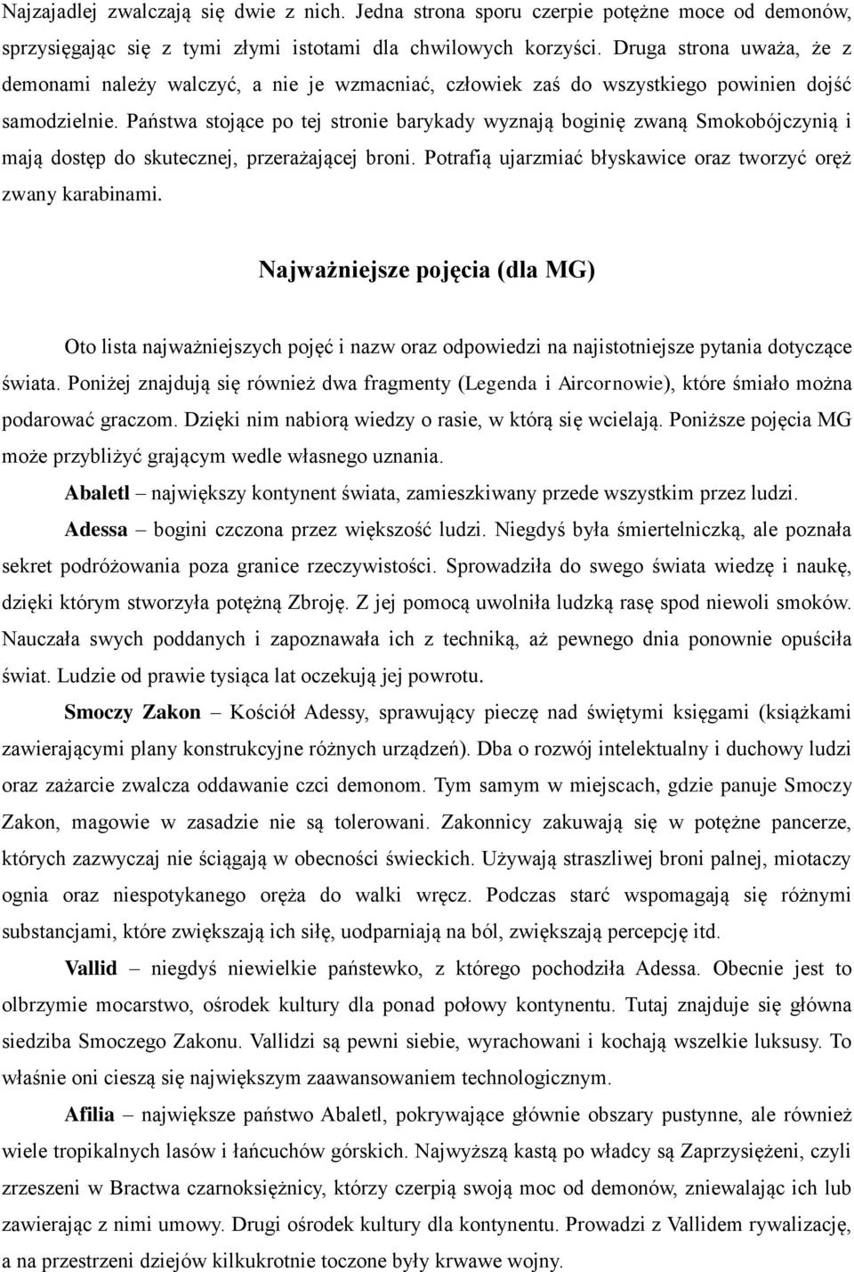 Państwa stojące po tej stronie barykady wyznają boginię zwaną Smokobójczynią i mają dostęp do skutecznej, przerażającej broni. Potrafią ujarzmiać błyskawice oraz tworzyć oręż zwany karabinami.