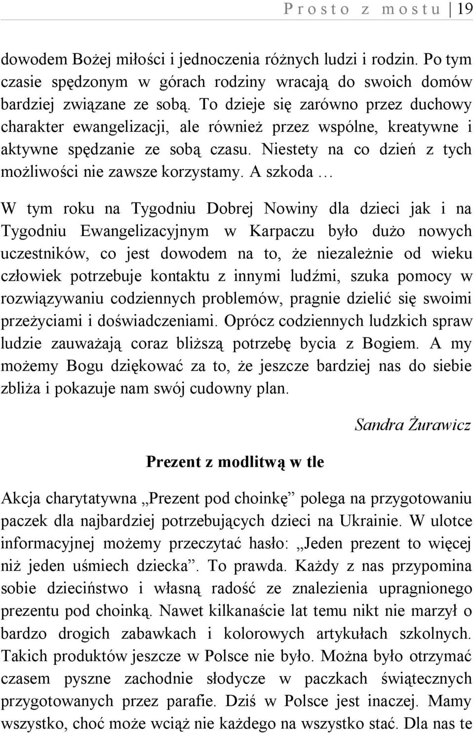 A szkoda W tym roku na Tygodniu Dobrej Nowiny dla dzieci jak i na Tygodniu Ewangelizacyjnym w Karpaczu było dużo nowych uczestników, co jest dowodem na to, że niezależnie od wieku człowiek potrzebuje