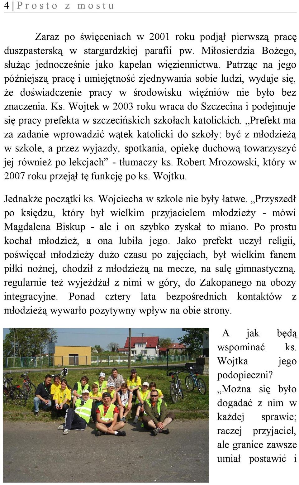 Wojtek w 2003 roku wraca do Szczecina i podejmuje się pracy prefekta w szczecińskich szkołach katolickich.