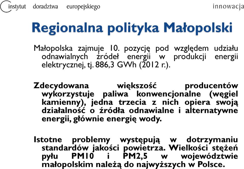 Zdecydowana większość producentów wykorzystuje paliwa konwencjonalne (węgiel kamienny), jedna trzecia z nich opiera swoją działalność