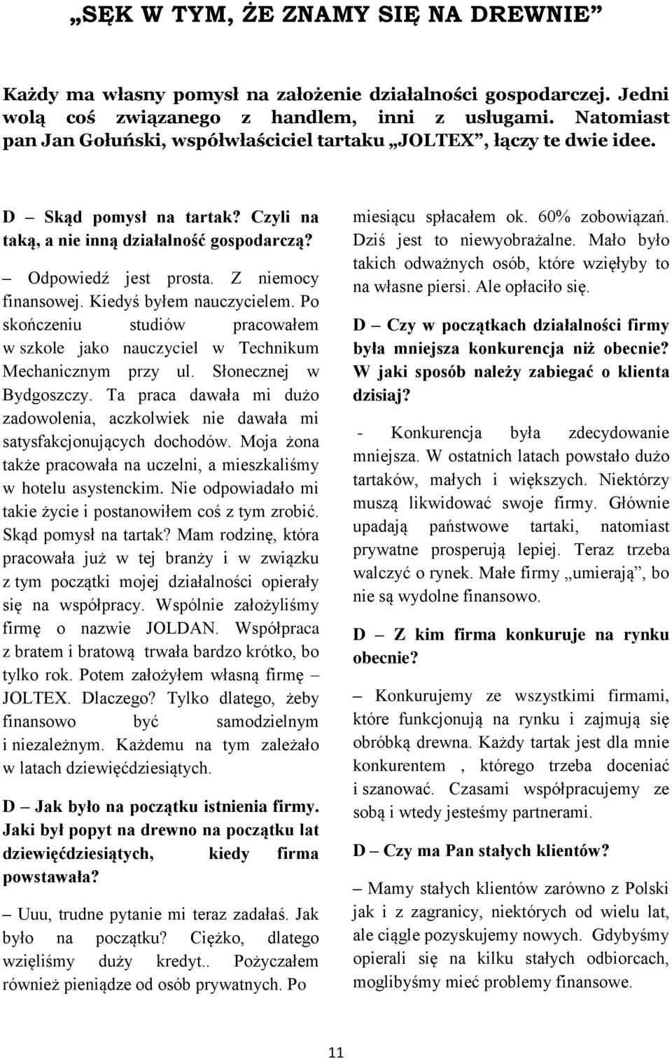 Kiedyś byłem nauczycielem. Po skończeniu studiów pracowałem w szkole jako nauczyciel w Technikum Mechanicznym przy ul. Słonecznej w Bydgoszczy.