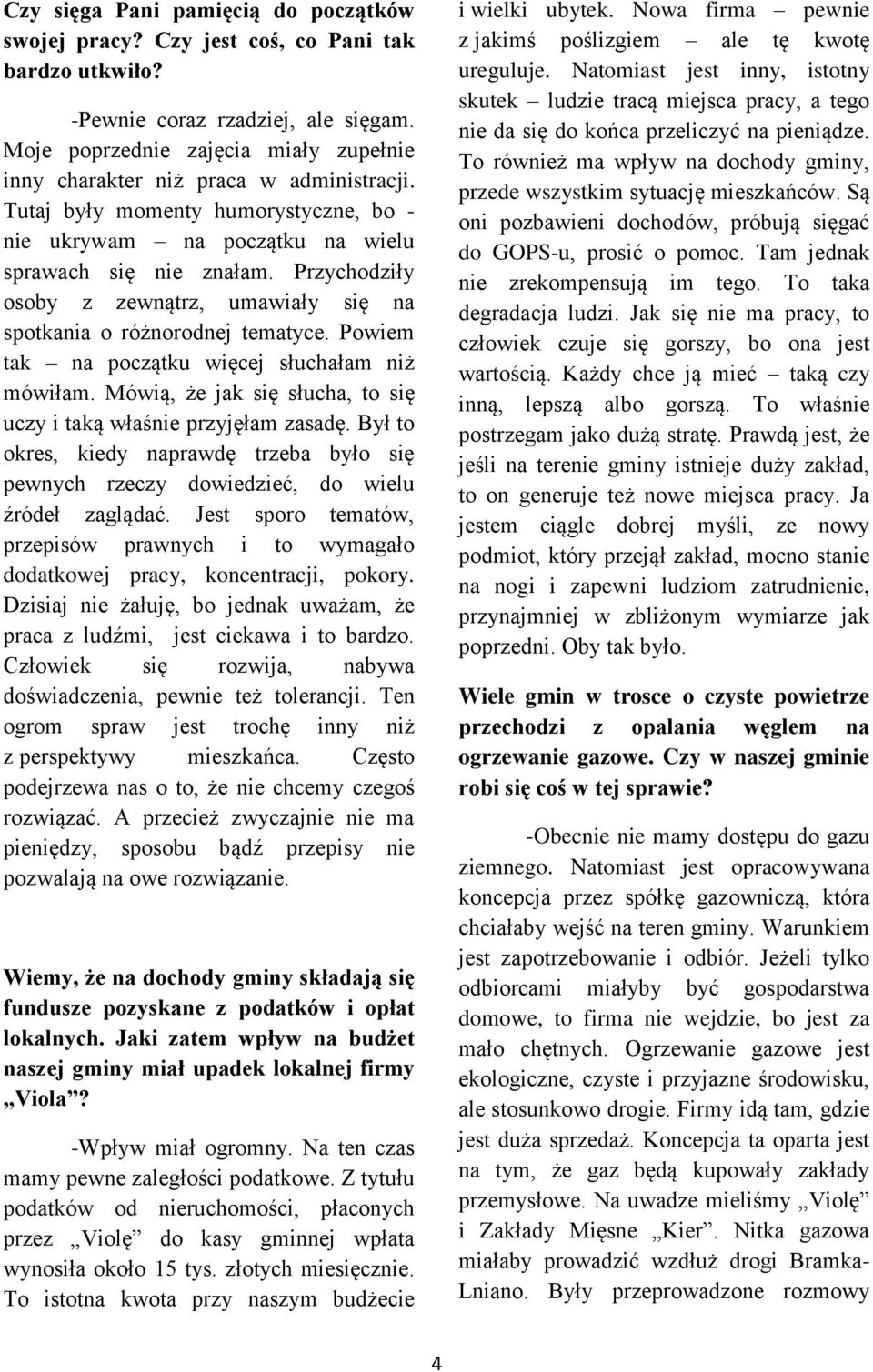 Przychodziły osoby z zewnątrz, umawiały się na spotkania o różnorodnej tematyce. Powiem tak na początku więcej słuchałam niż mówiłam.