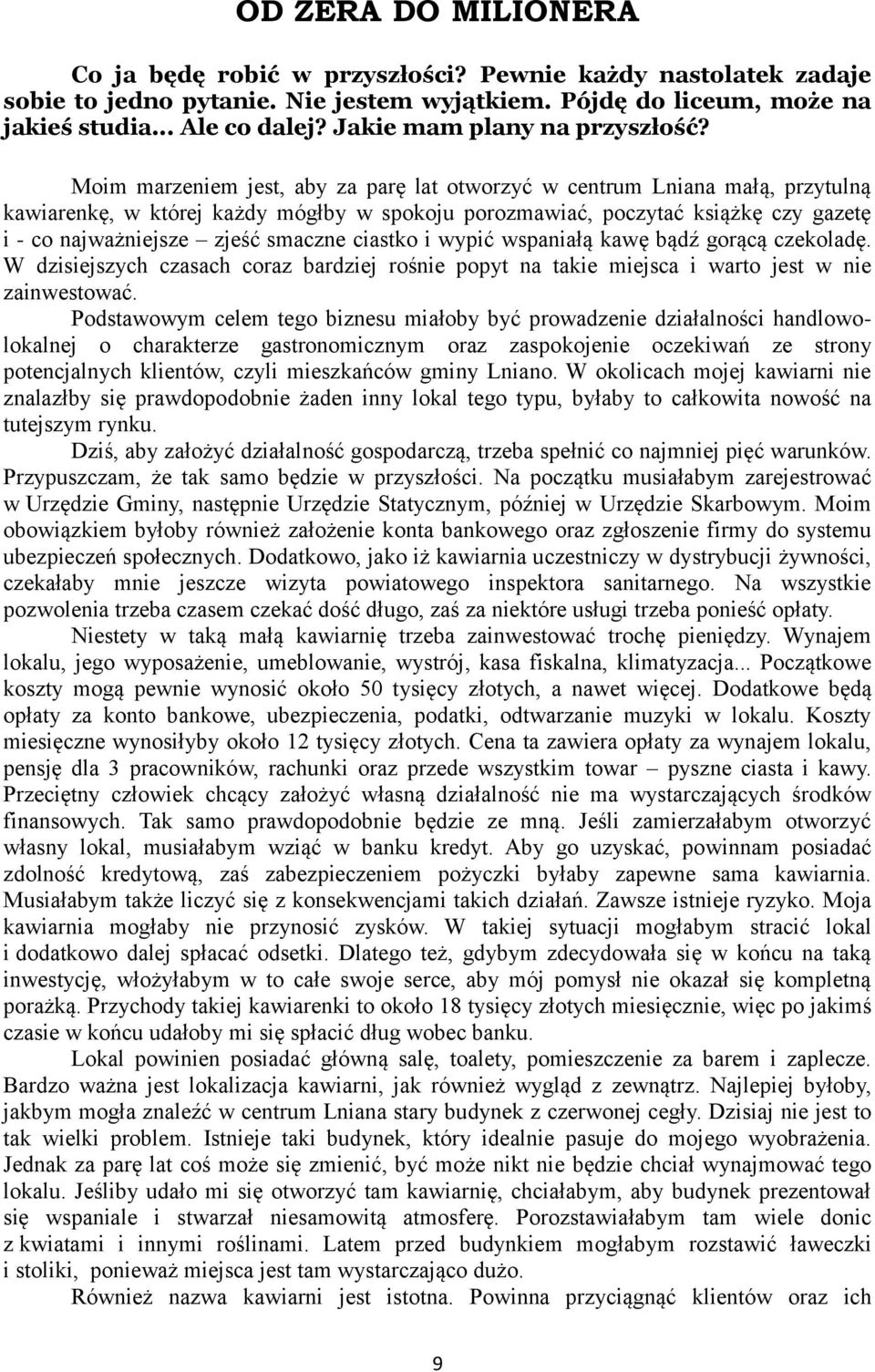 Moim marzeniem jest, aby za parę lat otworzyć w centrum Lniana małą, przytulną kawiarenkę, w której każdy mógłby w spokoju porozmawiać, poczytać książkę czy gazetę i - co najważniejsze zjeść smaczne