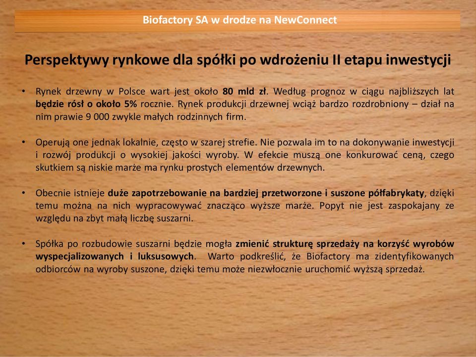 Nie pozwala im to na dokonywanie inwestycji i rozwój produkcji o wysokiej jakości wyroby. W efekcie muszą one konkurować ceną, czego skutkiem są niskie marże ma rynku prostych elementów drzewnych.