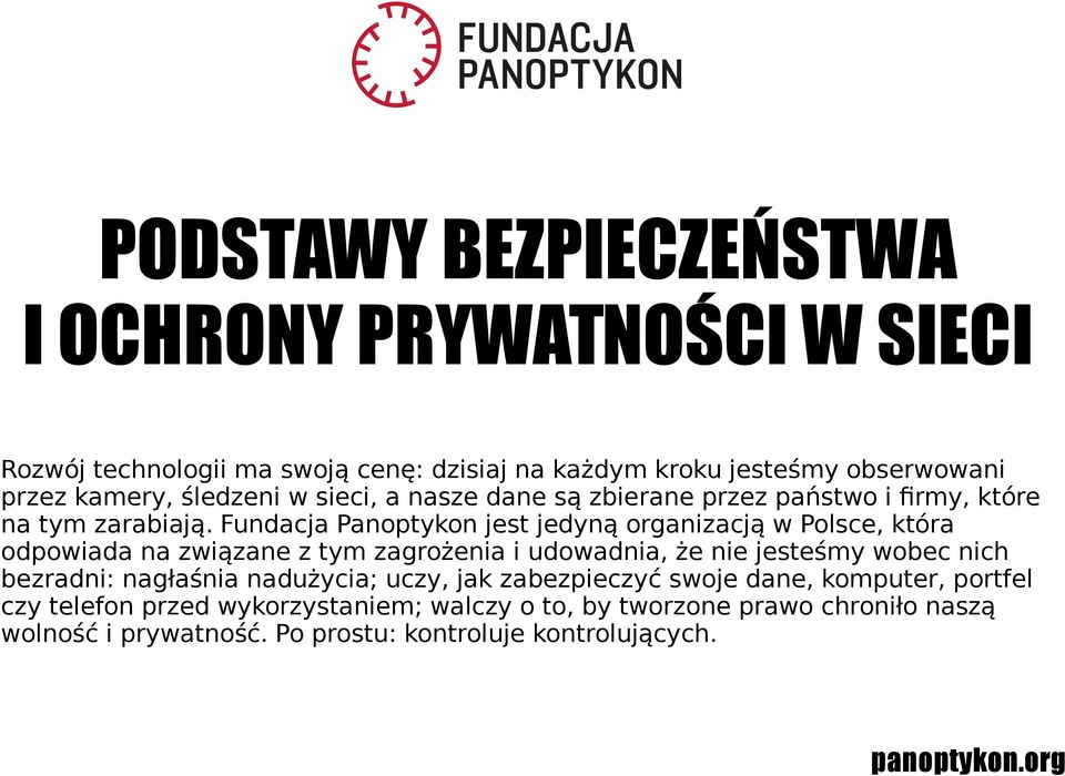 Fundacja Panoptykon jest jedyną organizacją w Polsce, która odpowiada na związane z tym zagrożenia i udowadnia, że nie jesteśmy wobec nich bezradni: