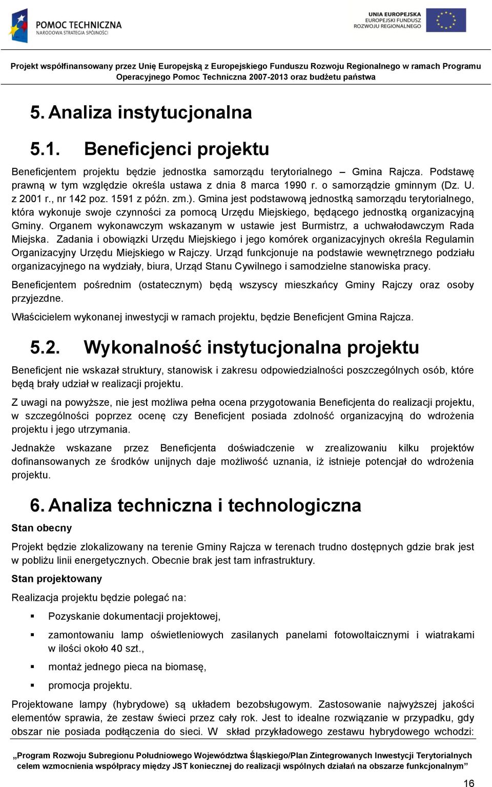 Gmina jest podstawową jednostką samorządu terytorialnego, która wykonuje swoje czynności za pomocą Urzędu Miejskiego, będącego jednostką organizacyjną Gminy.