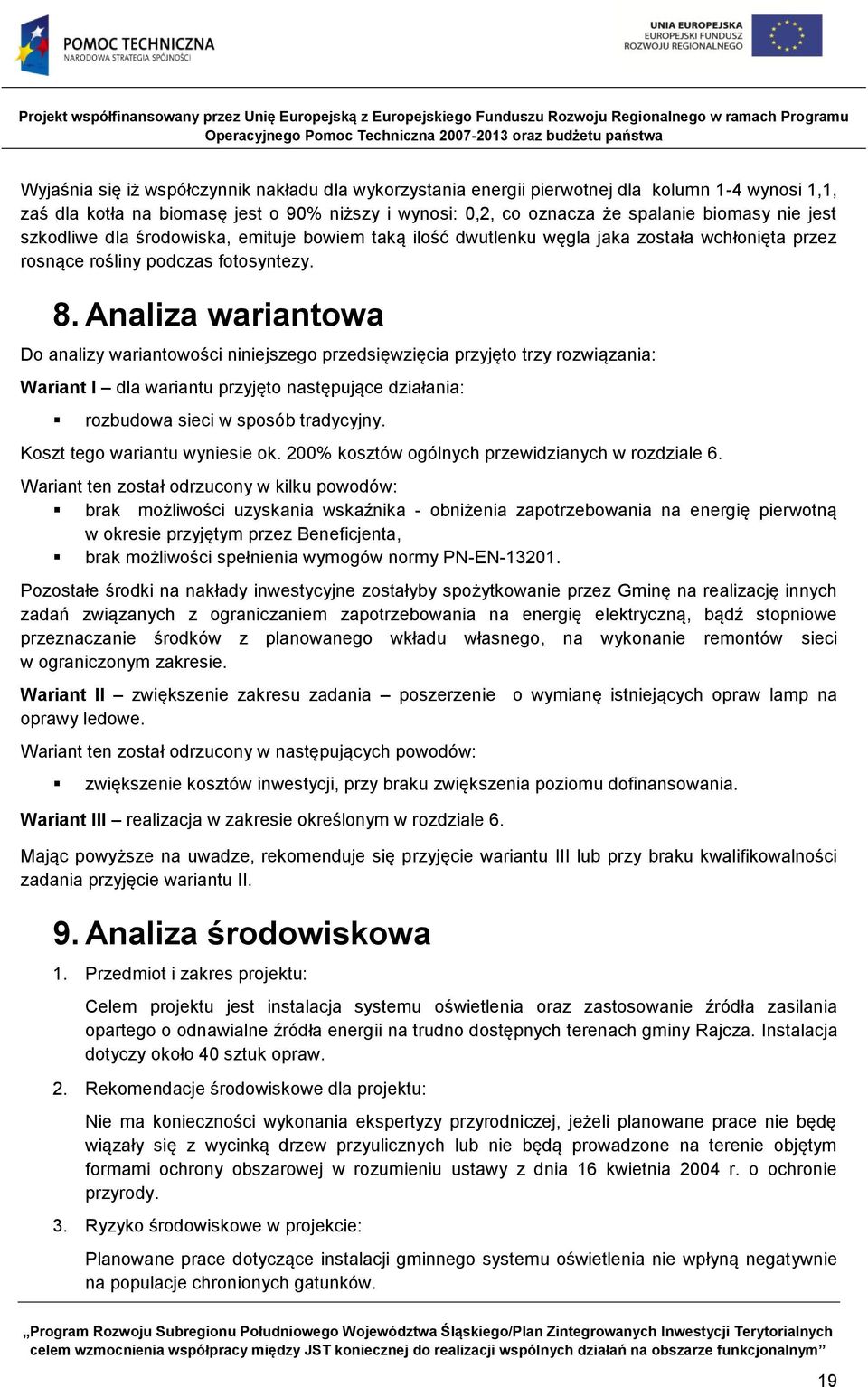 Analiza wariantowa Do analizy wariantowości niniejszego przedsięwzięcia przyjęto trzy rozwiązania: Wariant I dla wariantu przyjęto następujące działania: rozbudowa sieci w sposób tradycyjny.